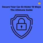 Secure Your Car At Home 10 Ways The Ultimate Guide