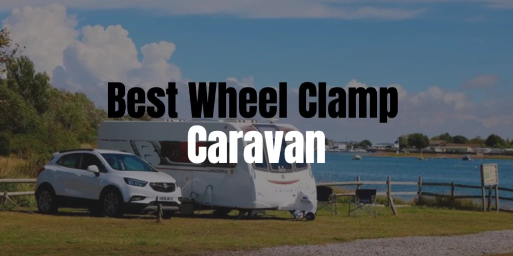 Best Wheel Clamps For Caravan (Buyers Guide)