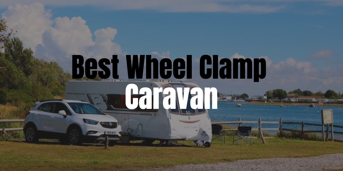 Best Wheel Clamps For Caravan (Buyers Guide)