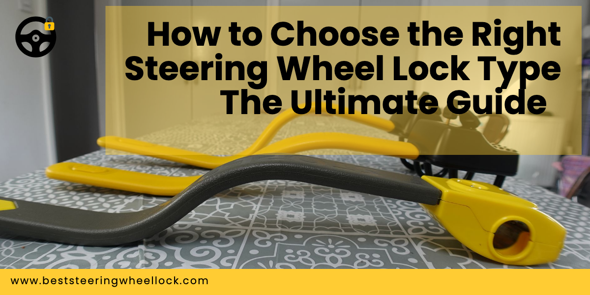 How to Choose the Right Steering Wheel Lock Type: The Ultimate Guide for 2023